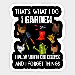 That's What I Do I Garden I Play With Chickens Forget Things Sticker